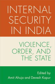 Title: Internal Security in India: Violence, Order, and the State, Author: Amit Ahuja