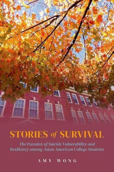 Stories of Survival: The Paradox Suicide Vulnerability and Resiliency among Asian American College Students
