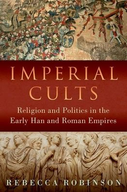 Imperial Cults: Religion and Politics the Early Han Roman Empires