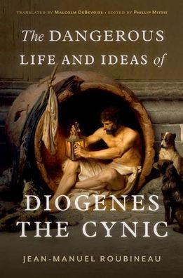 the Dangerous Life and Ideas of Diogenes Cynic