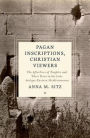 Pagan Inscriptions, Christian Viewers: The Afterlives of Temples and Their Texts in the Late Antique Eastern Mediterranean
