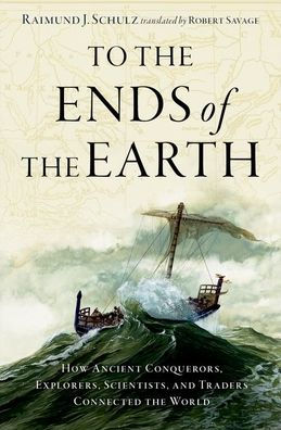 To the Ends of Earth: How Ancient Conquerors, Explorers, Scientists, and Traders Connected World