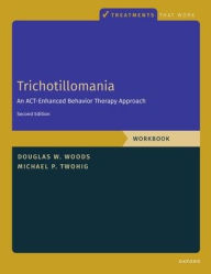 Title: Trichotillomania: Workbook: An ACT-Enhanced Behavior Therapy Approach, Workbook - Second Edition, Author: Michael P. Twohig