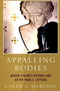 Title: Appalling Bodies: Queer Figures Before and After Paul's Letters, Author: Joseph A. Marchal