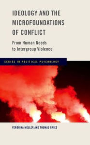 Title: Ideology and the Microfoundations of Conflict: From Human Needs to Intergroup Violence, Author: Veronika Muller