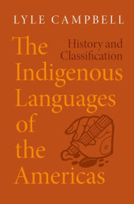 Title: The Indigenous Languages of the Americas: History and Classification, Author: Lyle Campbell