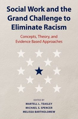 Social Work and the Grand Challenge to Eliminate Racism: Concepts, Theory, Evidence Based Approaches