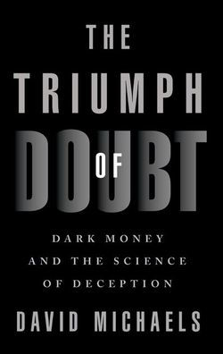 the Triumph of Doubt: Dark Money and Science Deception