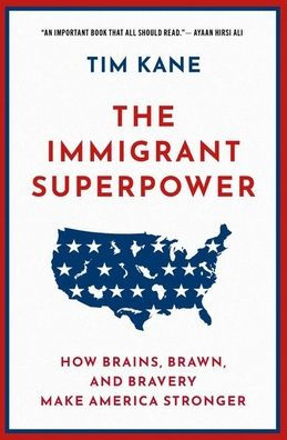 The Immigrant Superpower: How Brains, Brawn, and Bravery Make America Stronger