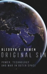 Download free it books Original Sin: Power, Technology and War in Outer Space  by Bleddyn E. Bowen, Bleddyn E. Bowen 9780197677315 (English Edition)