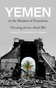 Title: Yemen in the Shadow of Transition: Pursuing Justice Amid War, Author: Stacey Philbrick Yadav
