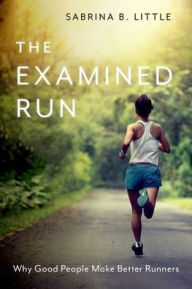 Free audio for books online no download The Examined Run: Why Good People Make Better Runners by Sabrina B. Little 9780197678695