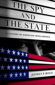 Books download mp3 free The Spy and the State: The History of American Intelligence 9780197678732 RTF DJVU by Jeffrey P. Rogg