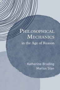 Title: Philosophical Mechanics in the Age of Reason, Author: Katherine Brading
