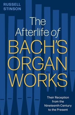 the Afterlife of Bach's Organ Works: Their Reception from Nineteenth Century to Present