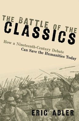the Battle of Classics: How a Nineteenth-Century Debate Can Save Humanities Today