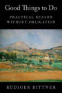 Good Things to Do: Practical Reason without Obligation