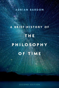 Title: A Brief History of the Philosophy of Time, Author: Adrian Bardon