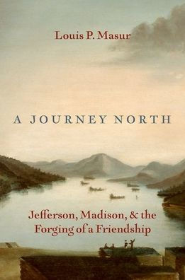 a Journey North: Jefferson, Madison, and the Forging of Friendship