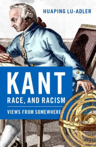 Title: Kant, Race, and Racism: Views from Somewhere, Author: Huaping Lu-Adler
