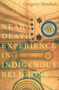 Title: Near-Death Experience in Indigenous Religions, Author: Gregory Shushan