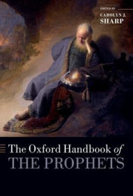 Title: The Oxford Handbook of the Prophets, Author: Carolyn Sharp