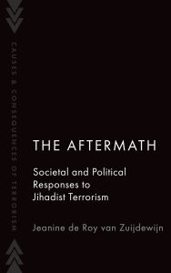 Title: The Aftermath: Societal and Political Responses to Jihadist Terrorism, Author: Jeanine de Roy van Zuijdewijn