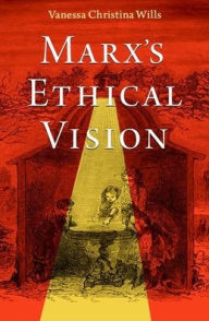 Title: Marx's Ethical Vision, Author: Vanessa Christina Wills