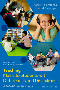 Title: Teaching Music to Students with Differences and Disabilities: A Label-Free Approach, Author: Alice M. Hammel