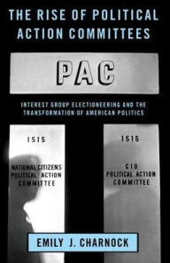 Download free books in pdf The Rise of Political Action Committees: Interest Group Electioneering and the Transformation of American Politics 