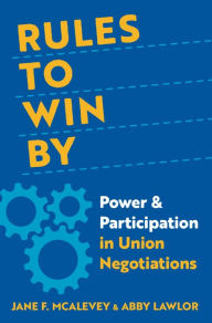 Title: Rules to Win By: Power and Participation in Union Negotiations, Author: Jane F. McAlevey