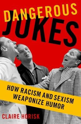 Dangerous Jokes: How Racism and Sexism Weaponize Humor by Claire Horisk ...