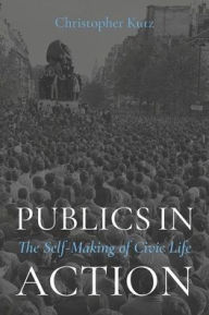 Download books online free pdf format Publics in Action: The Self-Making of Civic Life (English literature) by Christopher Kutz