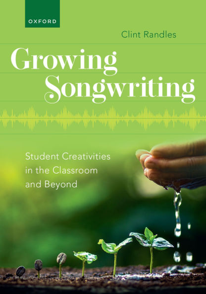 Growing Songwriting: Student Creativities in the Classroom and Beyond