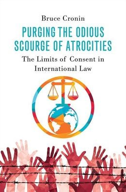 Purging The Odious Scourge of Atrocities: Limits Consent International Law