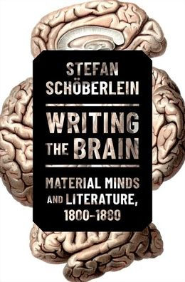 Writing the Brain: Material Minds and Literature, 1800-1880