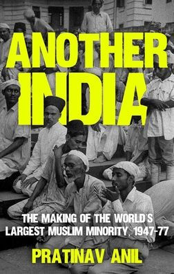 Another India: the Making of World's Largest Muslim Minority, 1947-77