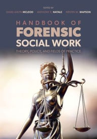 Title: Handbook of Forensic Social Work: Theory, Policy, and Fields of Practice, Author: David Axlyn McLeod