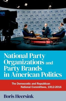 National Party Organizations and Brands American Politics: The Democratic Republican Committees, 1912-2016
