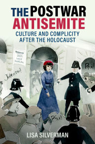 Title: The Postwar Antisemite: Culture and Complicity after the Holocaust, Author: Lisa Silverman