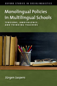 Title: Monolingual Policies in Multilingual Schools: Tensions, Ambivalence, and Thinking Teachers, Author: J?rgen Jaspers