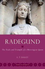 Download books as text files Radegund: The Trials and Triumphs of a Merovingian Queen by E. T. Dailey, E. T. Dailey 9780197699201