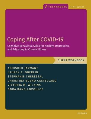 Coping After COVID-19: Cognitive Behavioral Skills for Anxiety, Depression, and Adjusting to Chronic Illness: Client Workbook