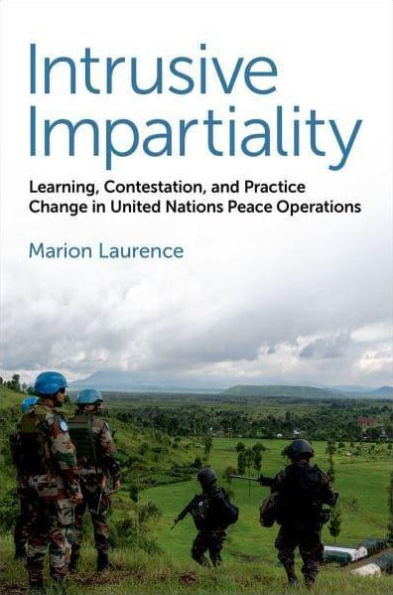 Intrusive Impartiality: Learning, Contestation, and Practice Change United Nations Peace Operations