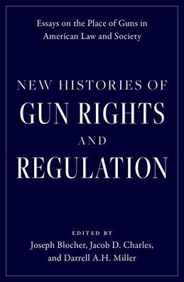 New Histories of Gun Rights and Regulation: Essays on the Place Guns American Law Society