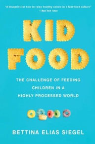 Title: Kid Food: The Challenge of Feeding Children in a Highly Processed World, Author: Bettina Elias Siegel