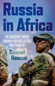 Title: Russia in Africa: Resurgent Great Power or Bellicose Pretender?, Author: Samuel Ramani