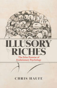 Title: Illusory Riches: The False Promise of Evolutionary Psychology, Author: Chris Haufe