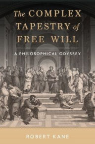 Title: The Complex Tapestry of Free Will: A Philosophical Odyssey, Author: Robert Kane
