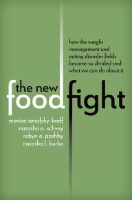 Title: The New Food Fight: How the Weight Management and Eating Disorder Fields Became So Divided and What We Can Do About It, Author: Marian Tanofsky-Kraff